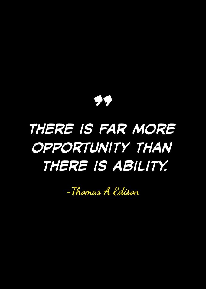 Opportunity Exceeds Ability - Thomas Edison