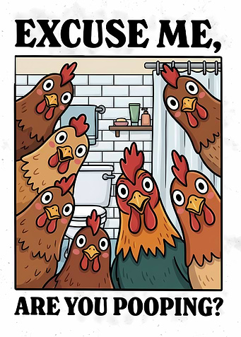 Excuse Me, Are You Pooping? Chickens
