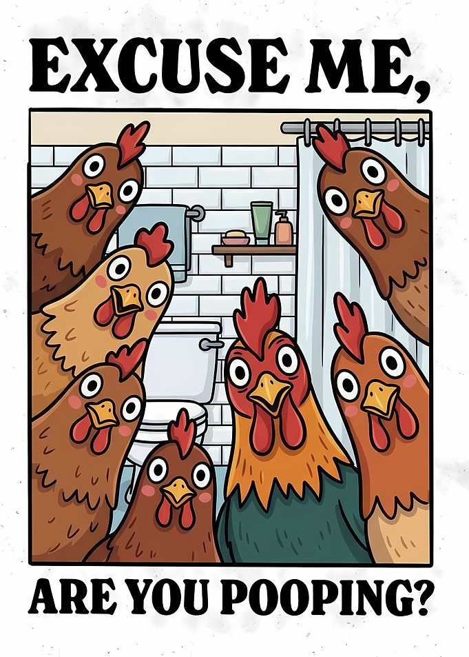 Excuse Me, Are You Pooping? Chickens