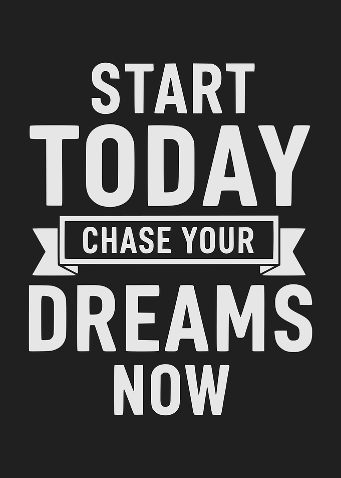 Start Today: Chase Your Dreams Now
