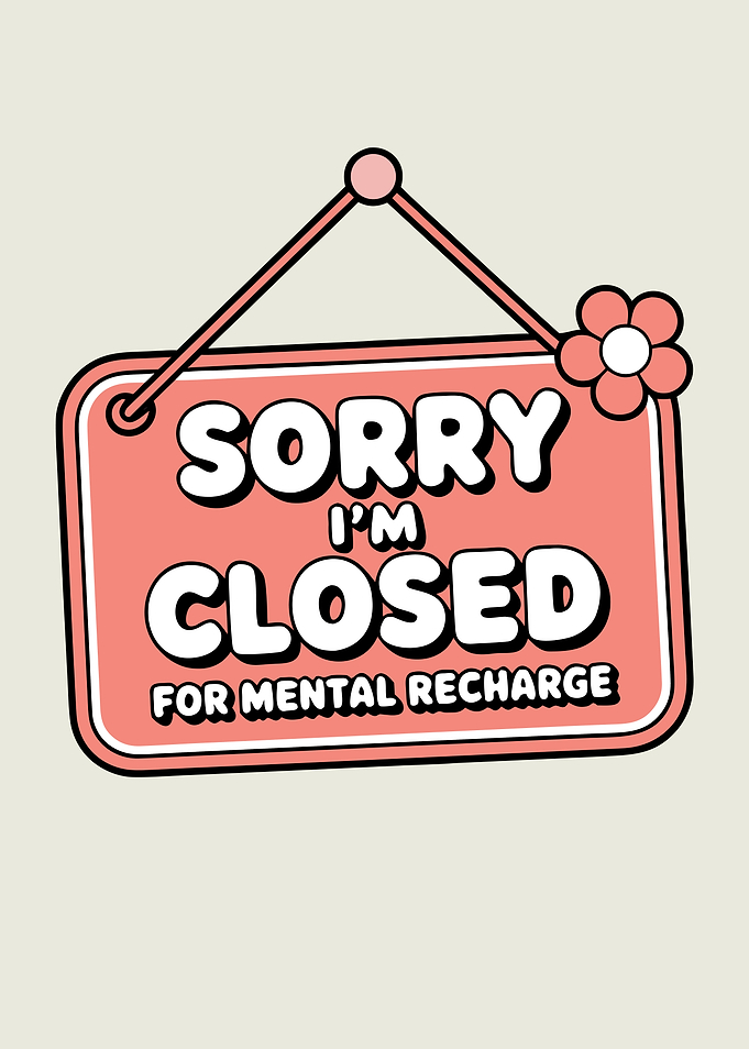 Sorry I'm Closed For Mental Recharge