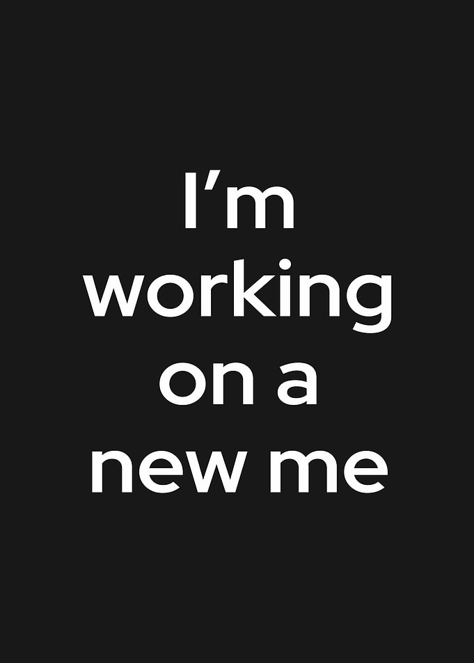 I'm working on a new me