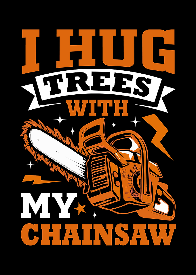 I Hug Trees With My Chainsaw