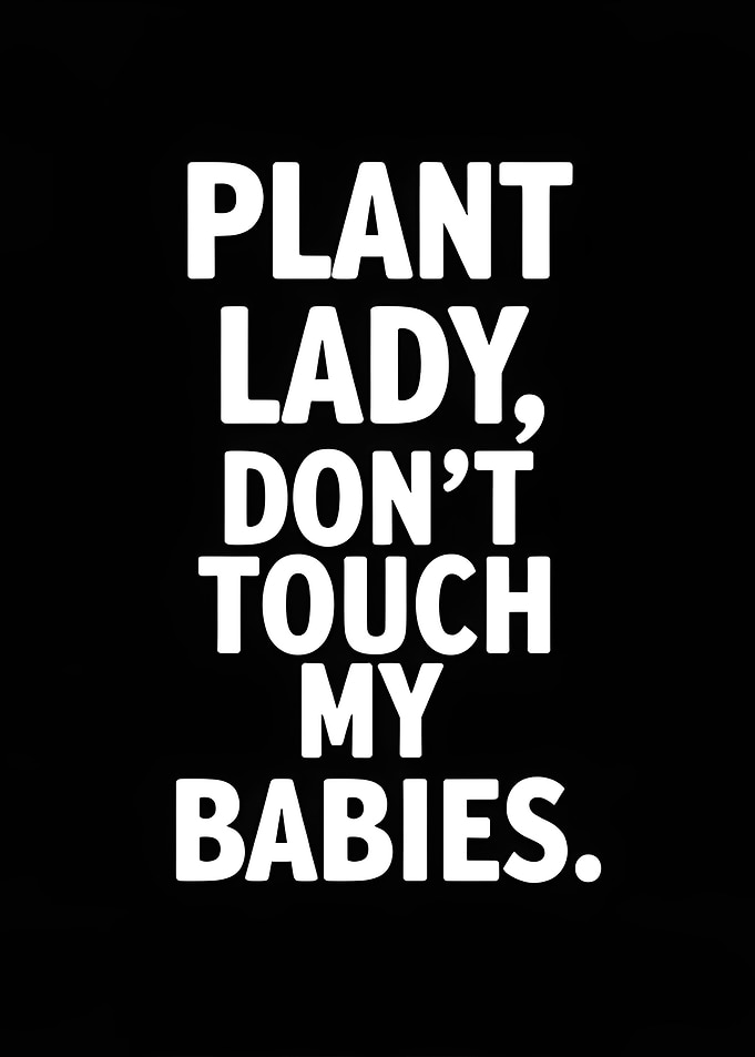 Plant Lady, Don't Touch My Babies
