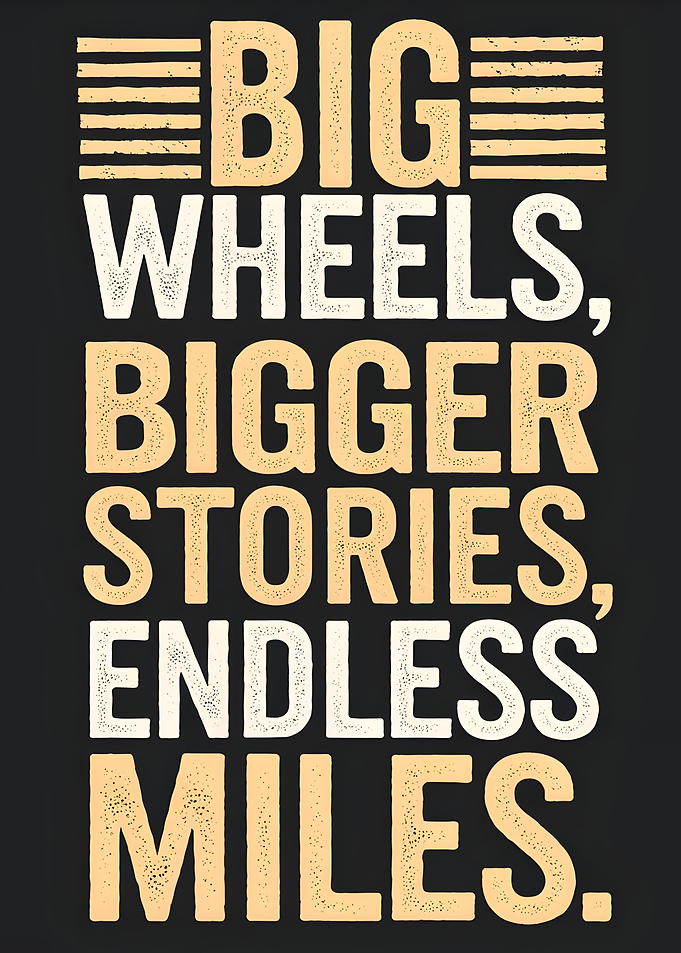 Big Wheels Bigger Stories Endless Miles