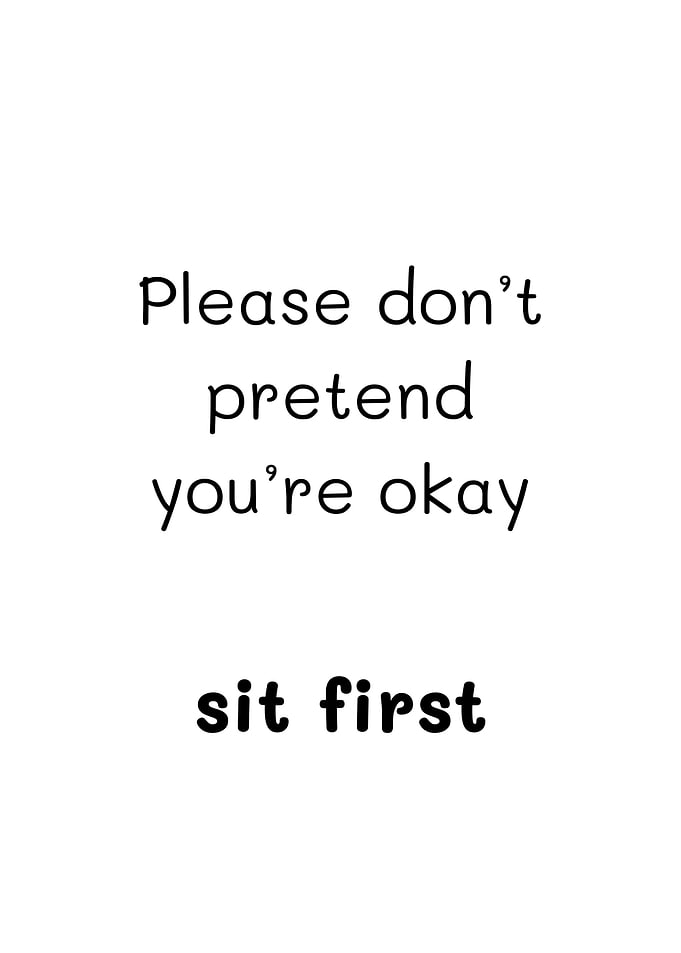 Please don't pretend you're okay sit first