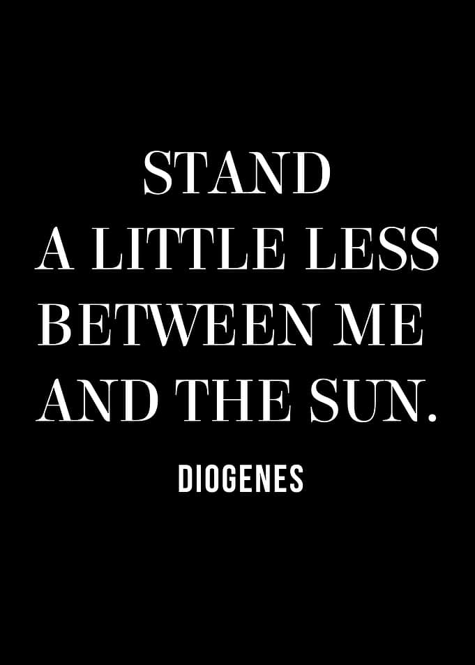 Diogenes Quote: Stand a Little Less