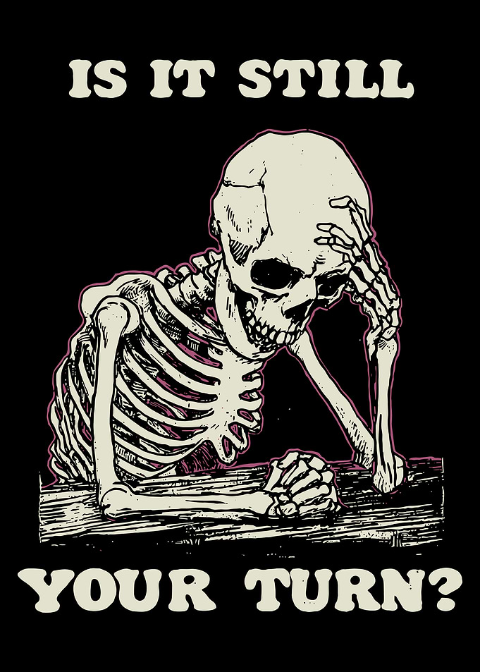 Is It Still Your Turn Poster, Skeleton Wall Art, Dark Humor Illustration Print