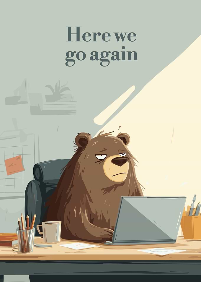 Bear at Desk: Here We Go Again