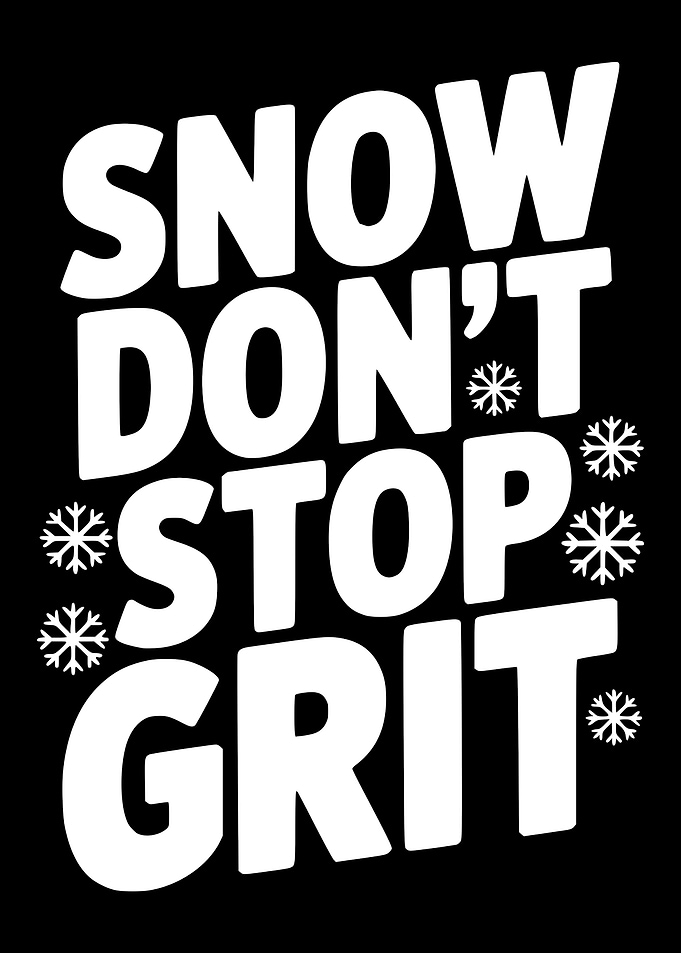 Snow Don't Stop Grit Typography