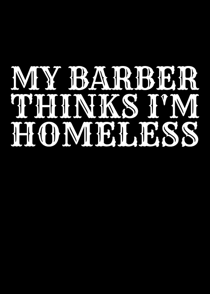 My Barber Thinks I'm Homeless