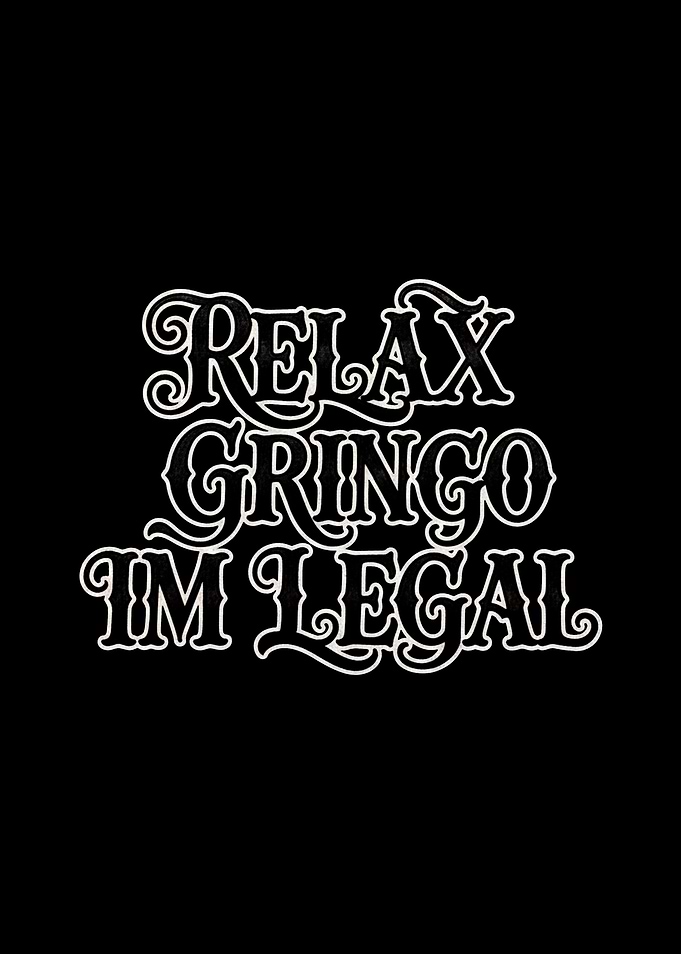 Relax Gringo I'm Legal Text Art
