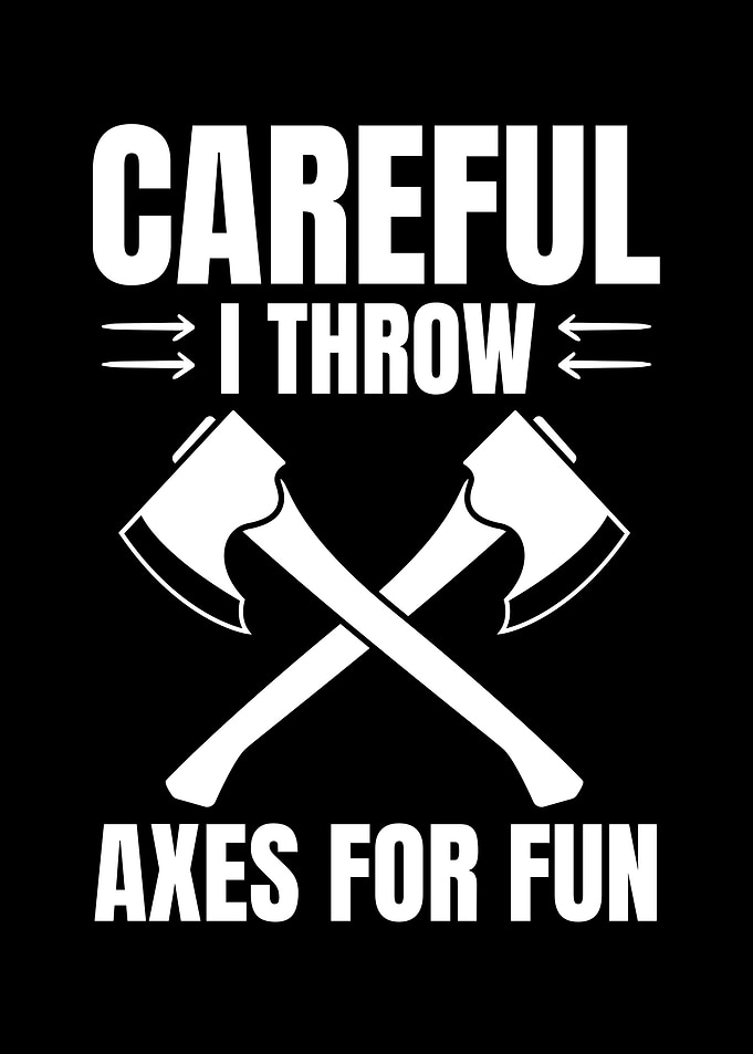 Careful I Throw Axes For Fun