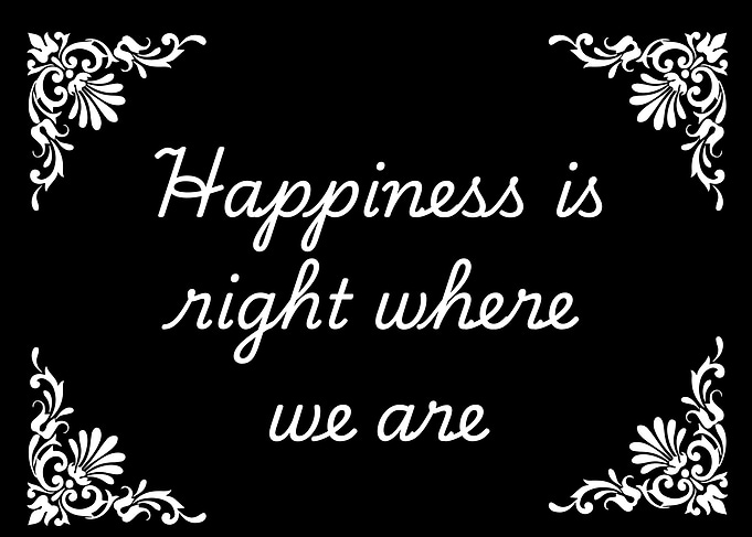 Happiness is right where we are