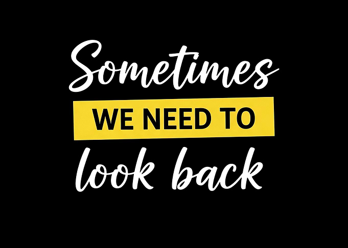 Sometimes We Need To Look Back