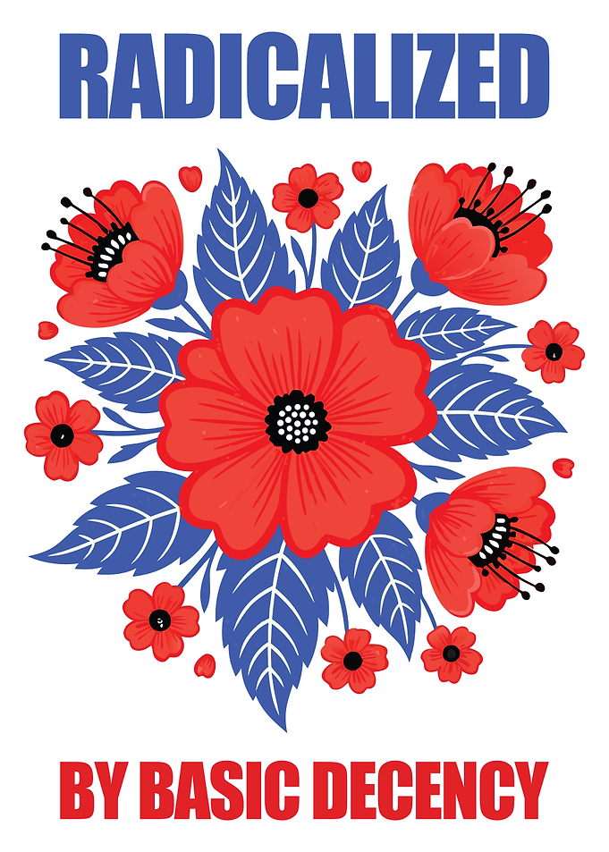 Radicalized by Basic Decency Floral Art