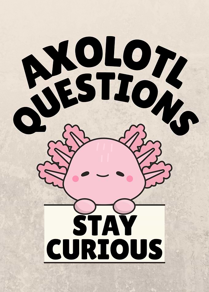 Axolotl Questions Stay Curious