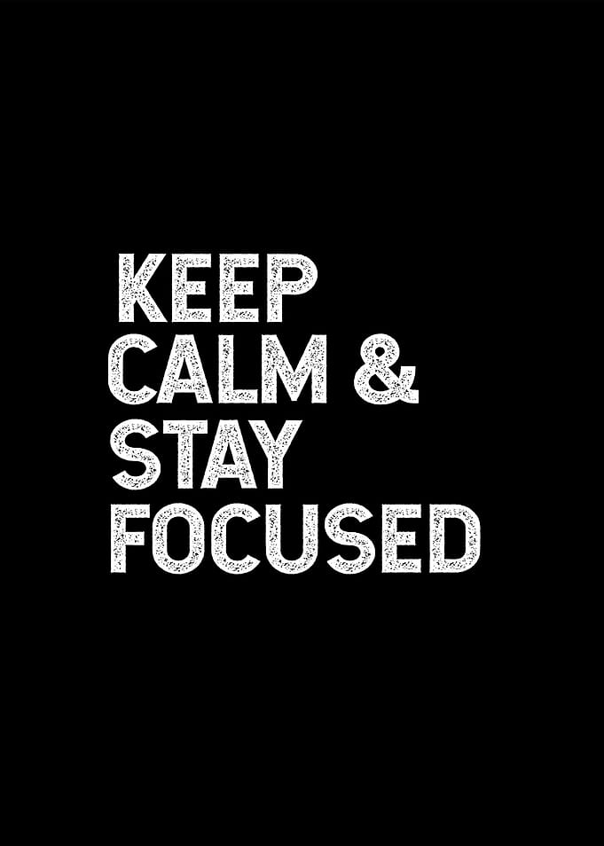 Keep calm and stay focused