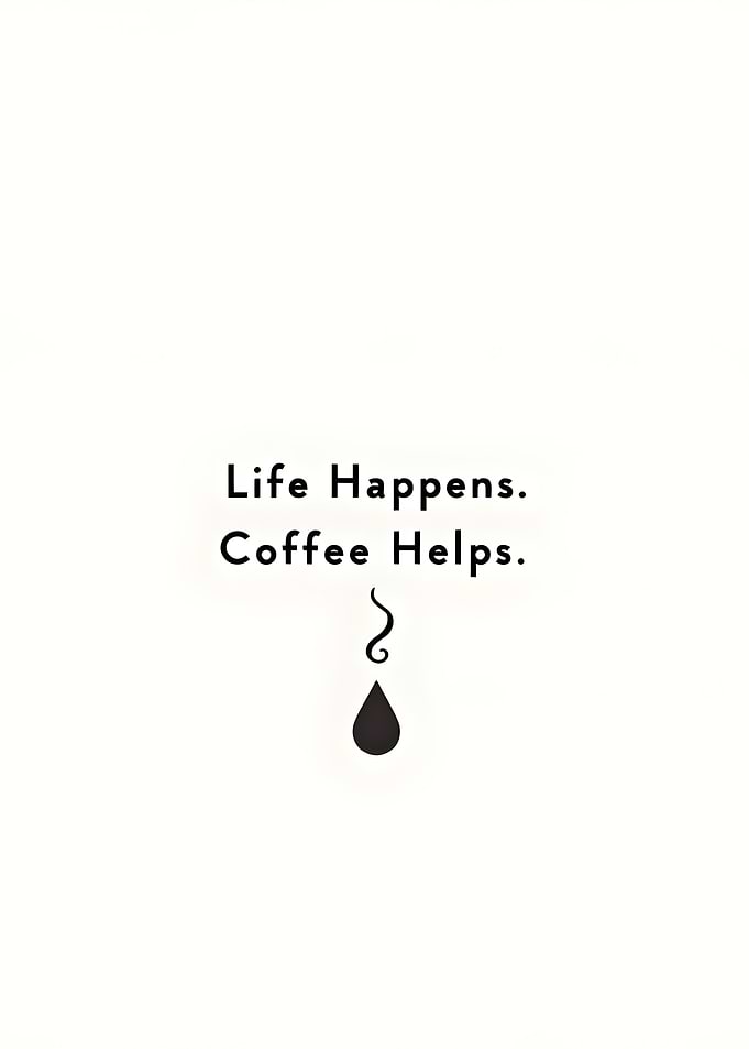 Life Happens, Coffee Helps