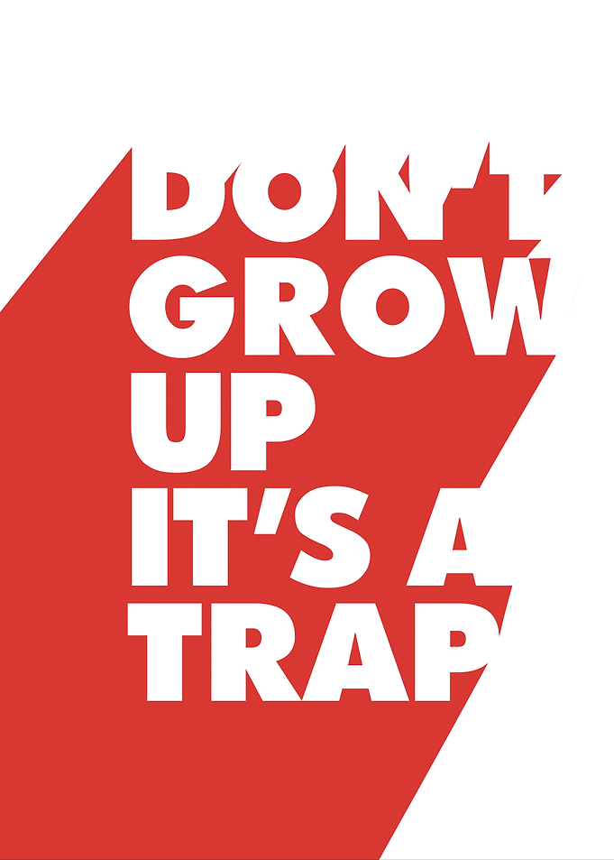 Don't Grow Up, It's a Trap