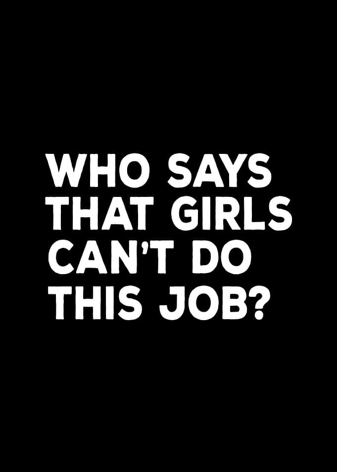Who says that girls can't do this job