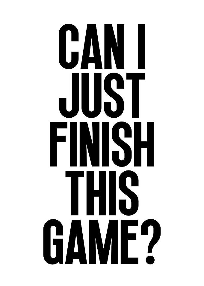 Can I Just Finish This Game?