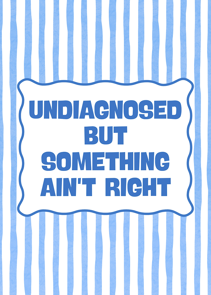 Undiagnosed But Something Ain't Right