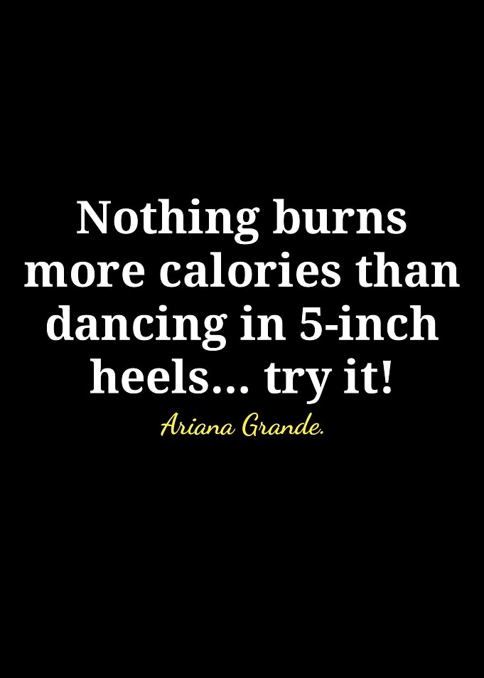 Ariana Grande Quote: Dancing in Heels
