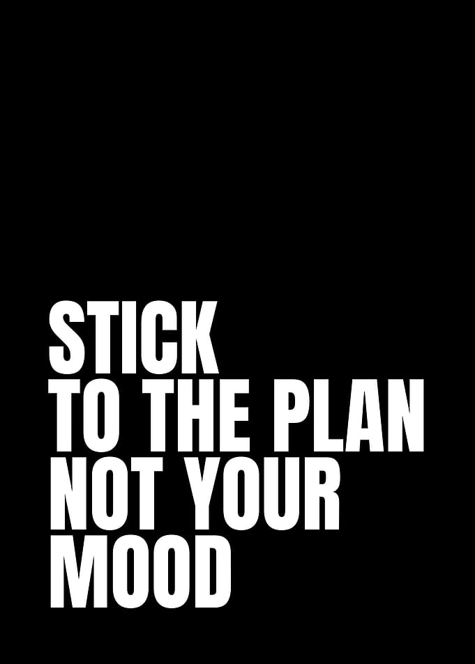 Stick to the plan not your mood