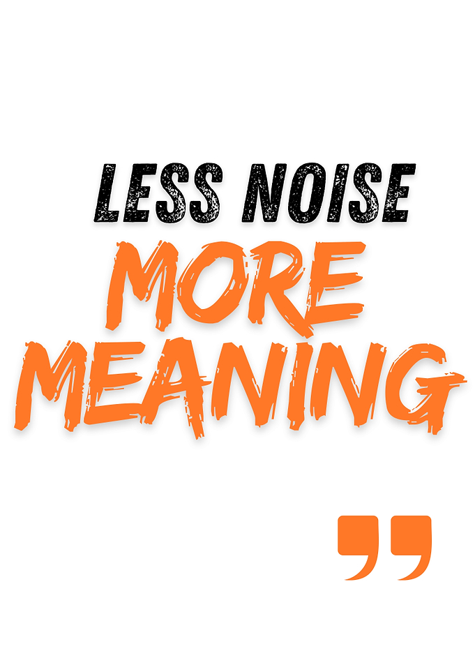 Less Noise More Meaning Quote