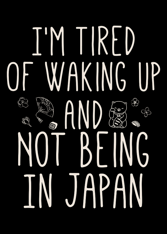 I’m Tired of Waking Up and Not Being in Japan Poster, Japanese Quote Wall Art Print
