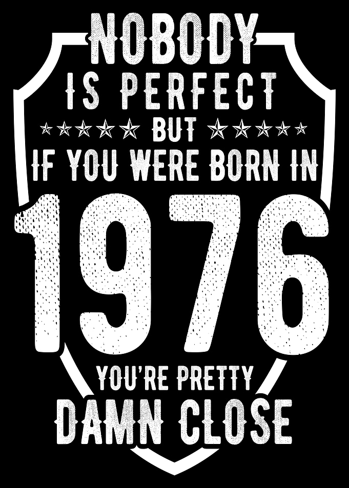 Nobody is Perfect But Born in 1976