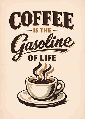 Coffee is the Gasoline of Life