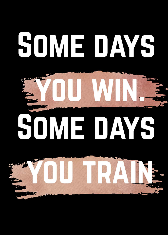 Some Days You Win, Some Days You Train
