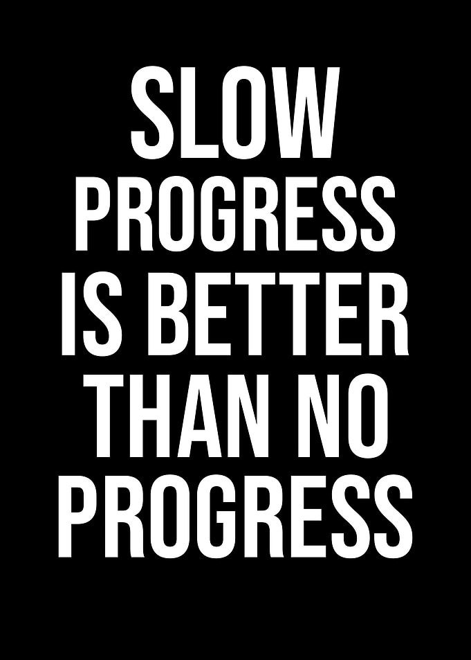 Slow Progress Is Better Than No Progress