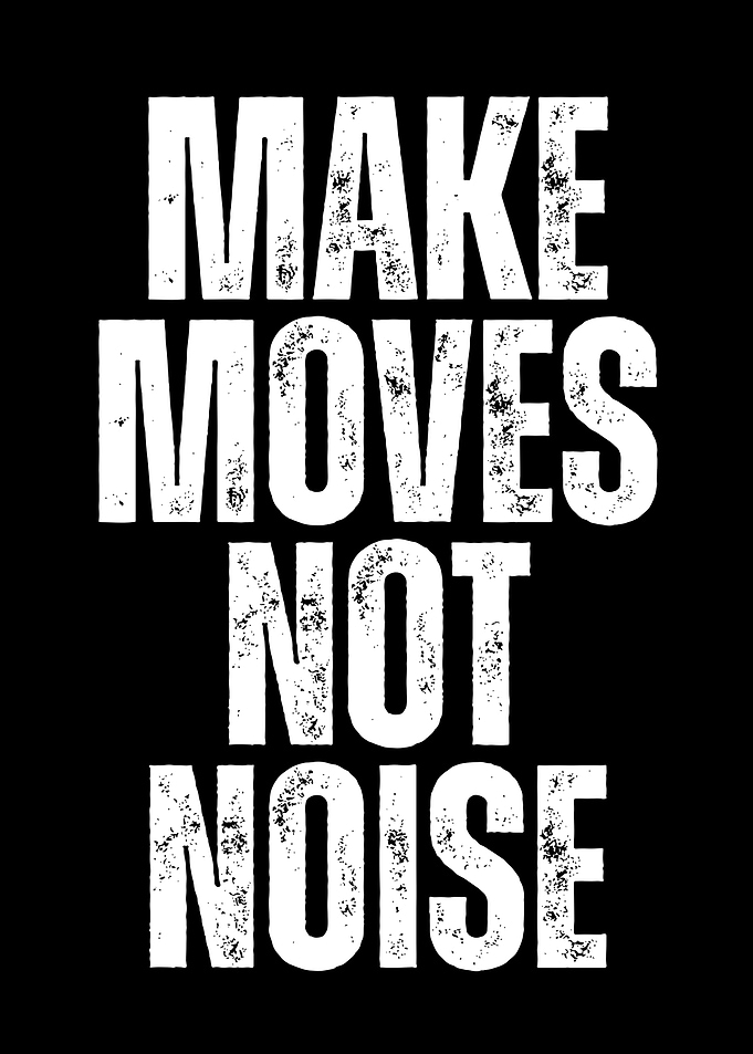 Make Moves Not Noise