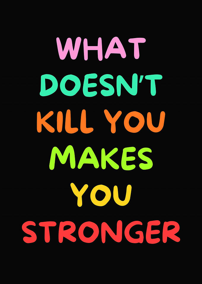 What Doesn't Kill You Makes You Stronger