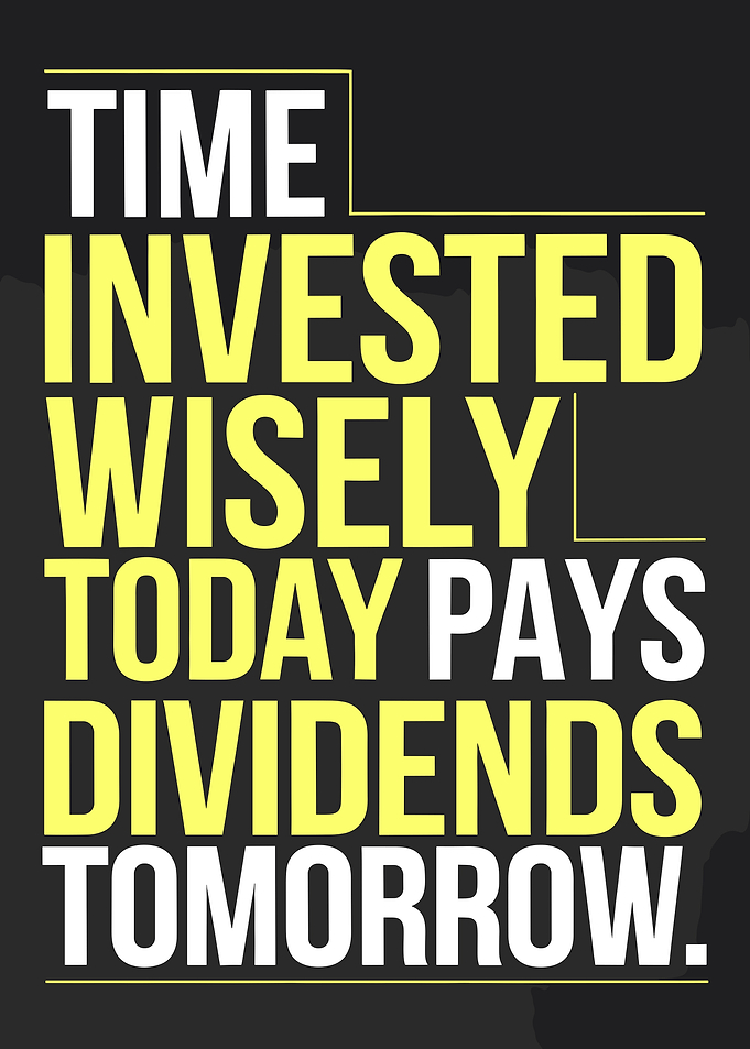 Time Invested Wisely Pays Dividends Tomorrow