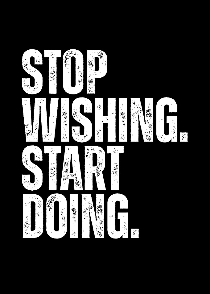 Stop Wishing Start Doing