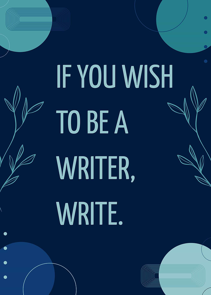 If you wish to be a writer, write