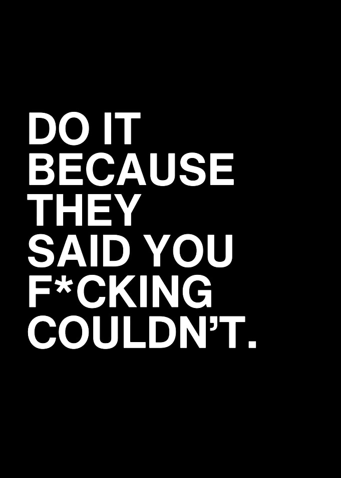 Do It Because They Said You Couldn't