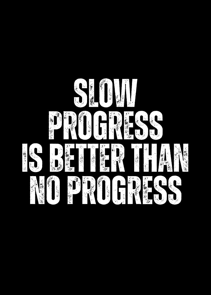 Slow Progress Is Better Than No Progress