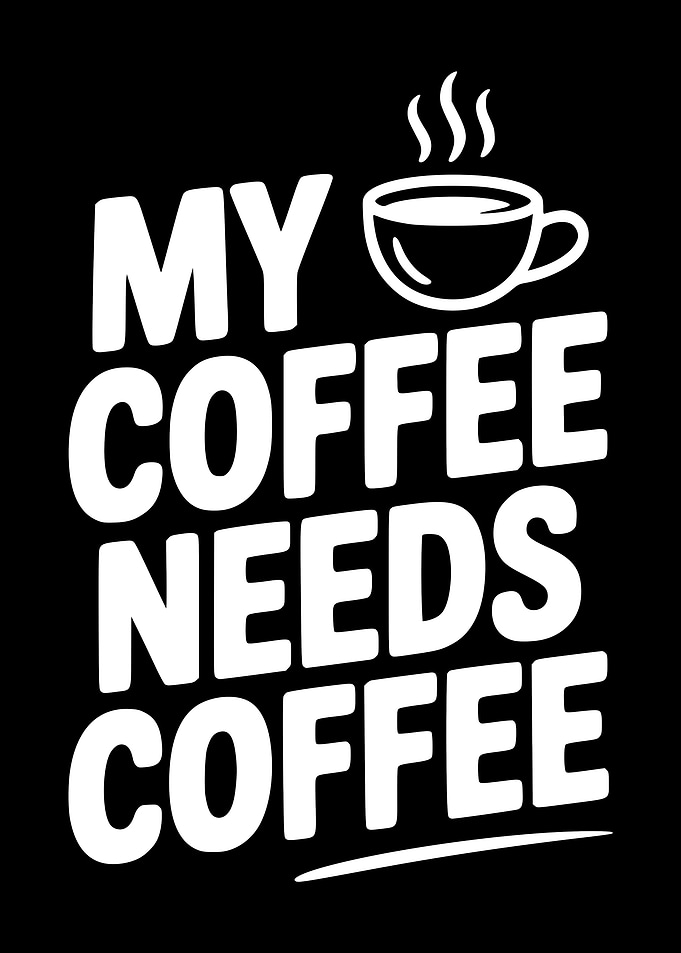 My Coffee Needs Coffee Text Art