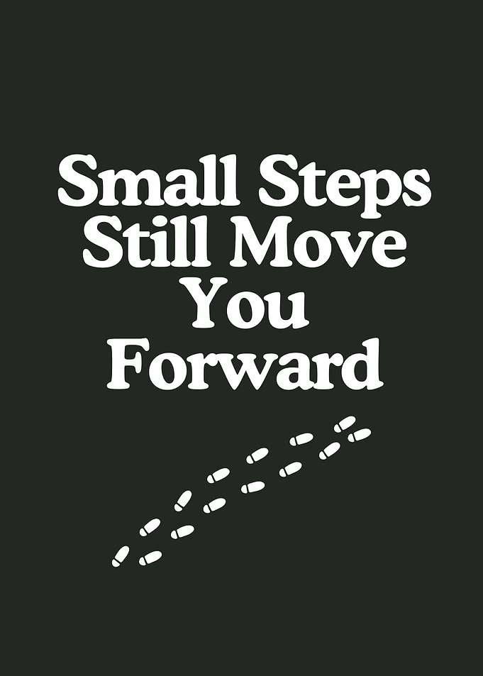 Small Steps Move You Forward