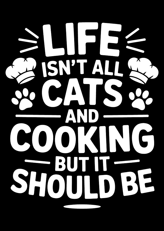 Life Isn't All Cats and Cooking But It Should Be