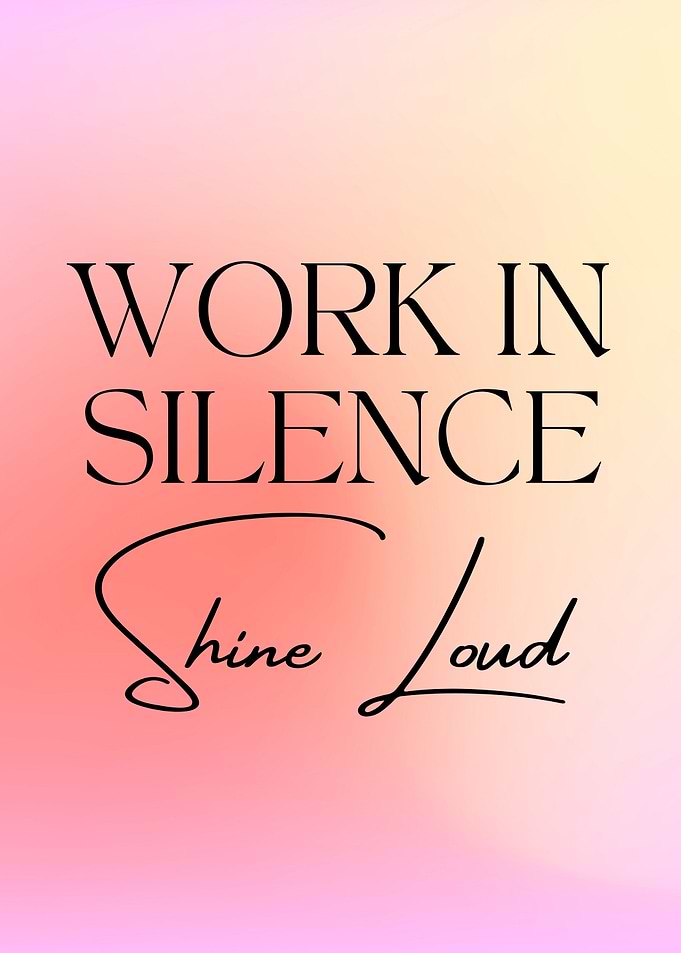 Work in Silence Shine Loud Quote