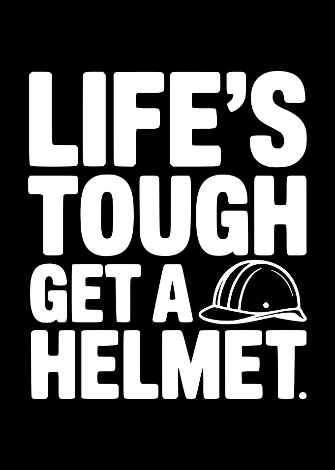 Life's Tough Get a Helmet