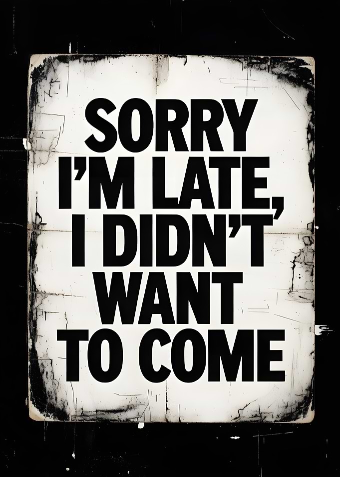Sorry I'm Late, I Didn't Want to Come Poster