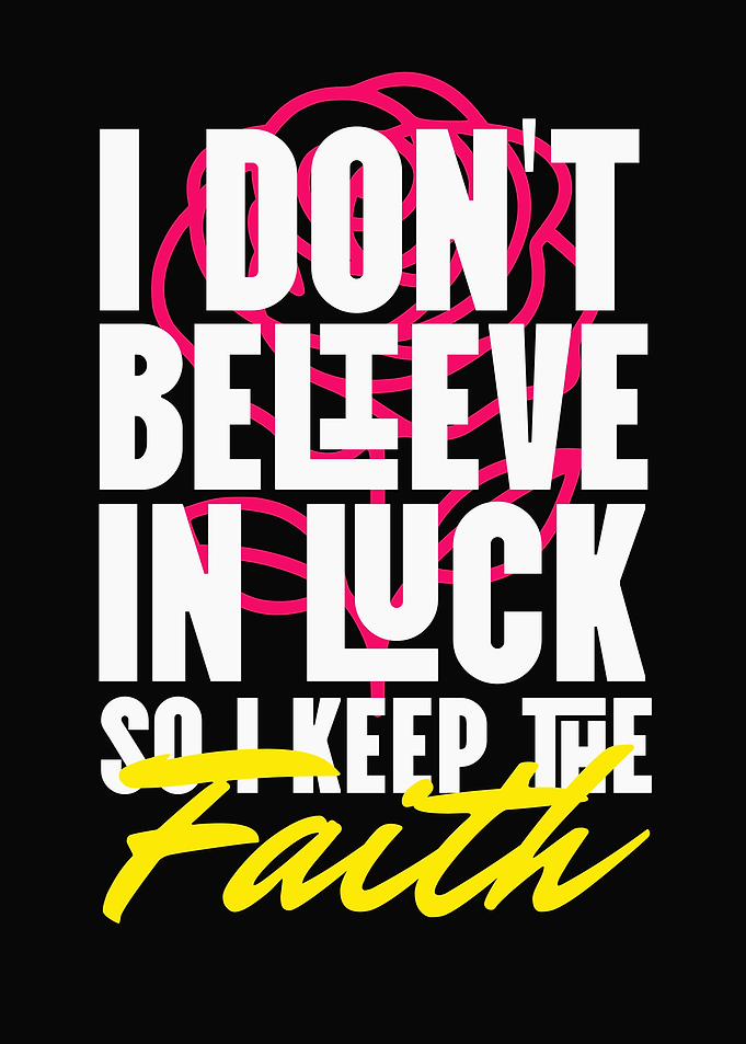 I Don't Believe in Luck So I Keep the Faith