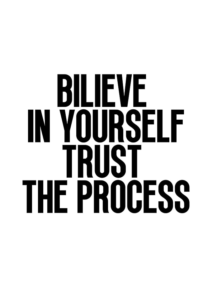 Believe in Yourself Trust the Process